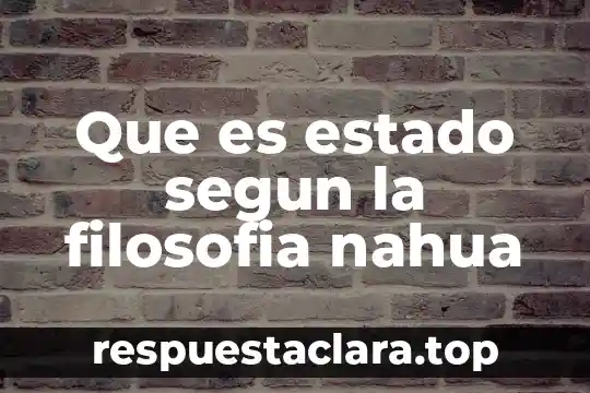 Que es estado segun la filosofia nahua
