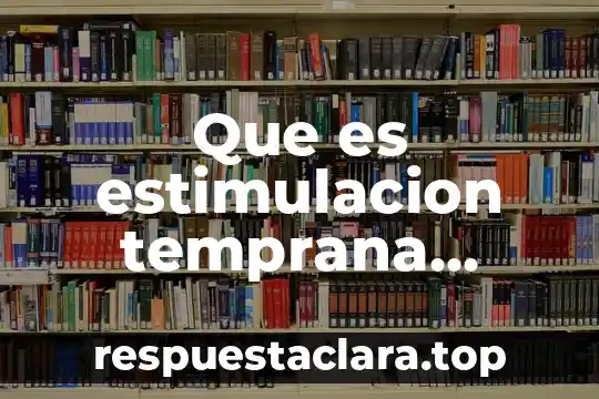 ¿Qué es la estimulación fisiológica y su significado? 8 Que es estimulacion temprana definicion