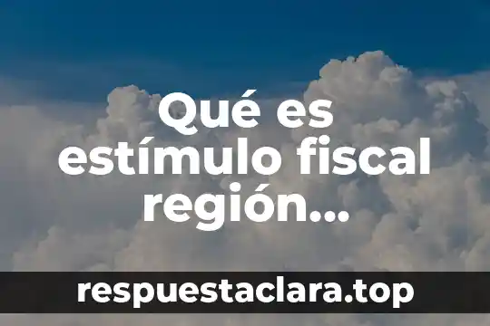 Qué es un estímulo periódico 5 Qué es estímulo fiscal región fronteriza