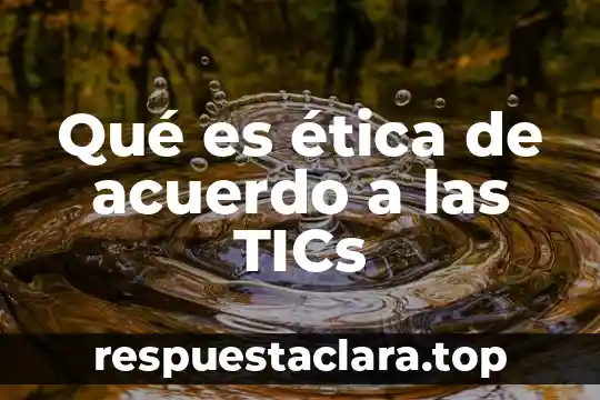 Qué es ética de acuerdo a las TICs