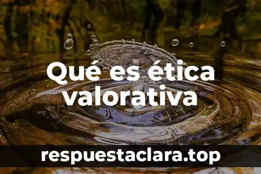Qué es ética valorativa