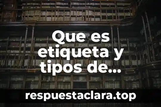 Que es etiqueta y tipos de etiqueta