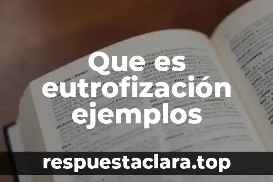 Qué es petrificación y ejemplos 8 Que es eutrofización ejemplos