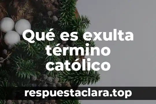 Qué es católico significado 7 Qué es exulta término católico