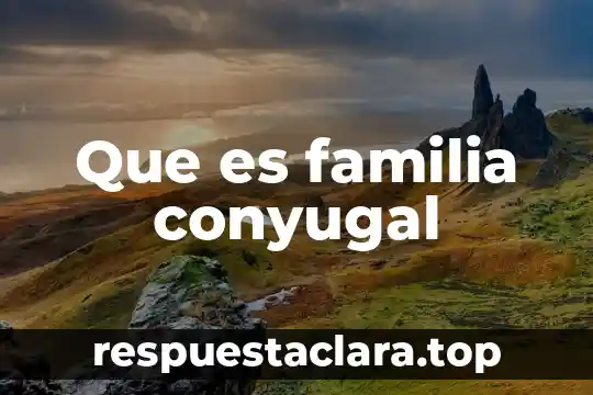 Información sobre lo bellosa que es la familia 6 Que es familia conyugal