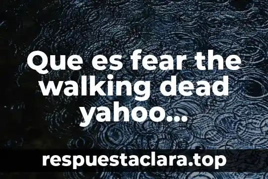 Que es la esencia de la educação yahoo 8 Que es fear the walking dead yahoo respuestas
