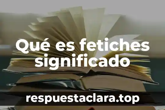 Que es cuarcionar significado 5 Qué es fetiches significado