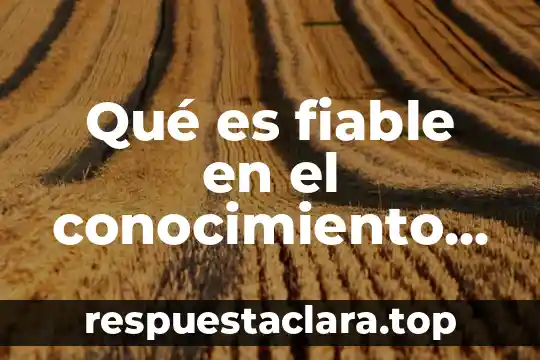 Qué es fiable en el conocimiento científico