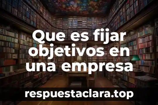 Que es fijar objetivos en una empresa