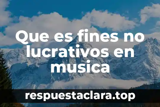 Que es significa musica 4 Que es fines no lucrativos en musica