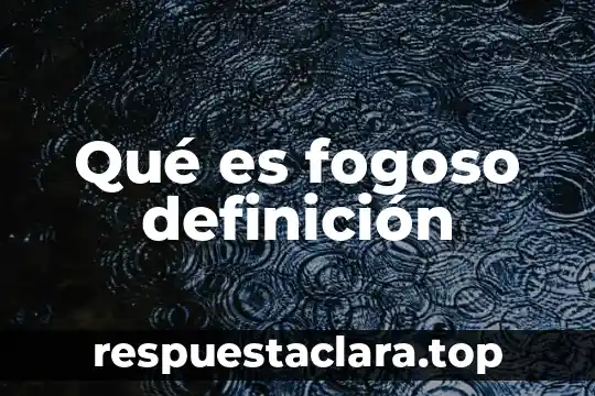 Qué es fogoso definición