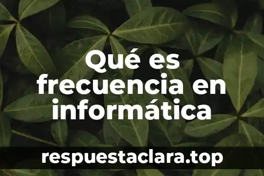 Que es generacion informatica 4 Qué es frecuencia en informática