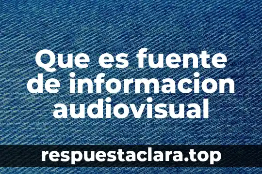Que es una fuente de desarrollo y de empleo 6 Que es fuente de informacion audiovisual