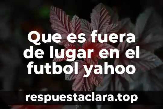 Que es fuera de lugar en el futbol yahoo