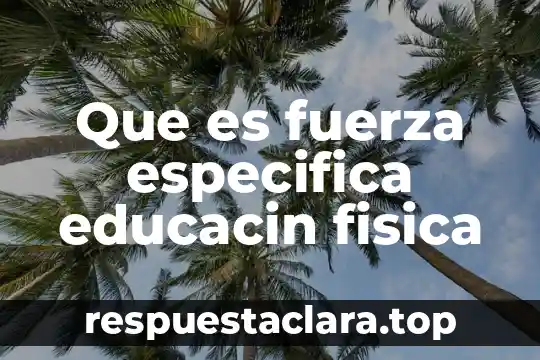 Que es fuerza especifica educacin fisica