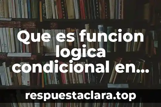 Que es funcion logica condicional en excel