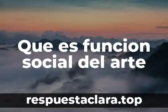 Qué es arte y tipos 4 Que es funcion social del arte