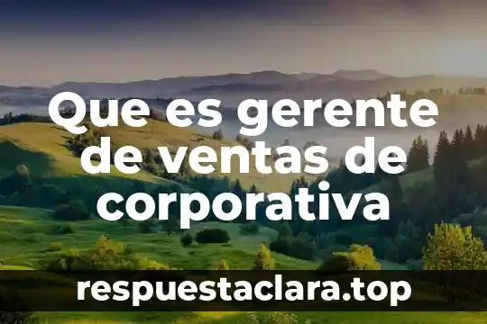 Que es gerente de ventas de corporativa