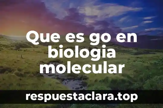 Que es go en biologia molecular
