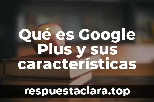 Qué es Google Plus y sus características