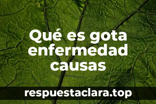 Qué es gota enfermedad causas