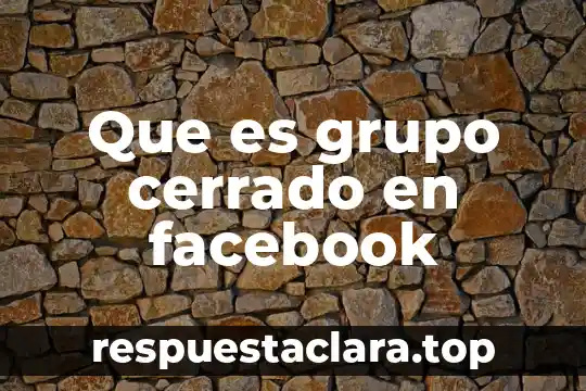 Que es grupo cerrado en facebook