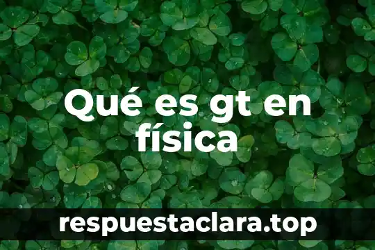 Qué es gt en física