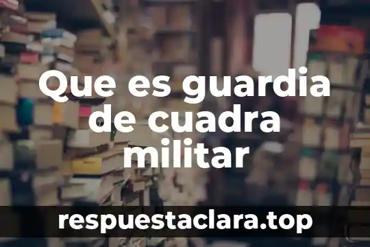 Que es guardia de cuadra militar