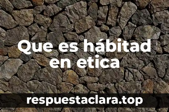 Que es hábitad en etica
