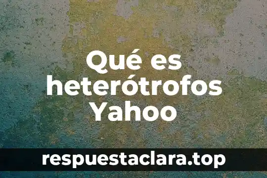 Qué es heterótrofos Yahoo
