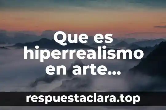 Qué es arte contemporáneo en las artes visuales 3 Que es hiperrealismo en arte contemporaneo