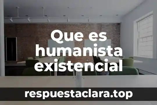 Que es el existencialismo del marxismo humanista 8 Que es humanista existencial