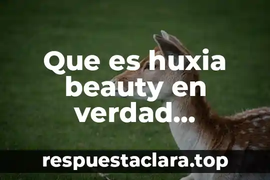 Que es huxia beauty en verdad funciona