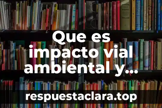 Qué es un entono social 4 Que es impacto vial ambiental y social