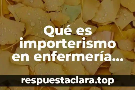 Que es una historia de enfermeria 7 Qué es importerismo en enfermería concepto