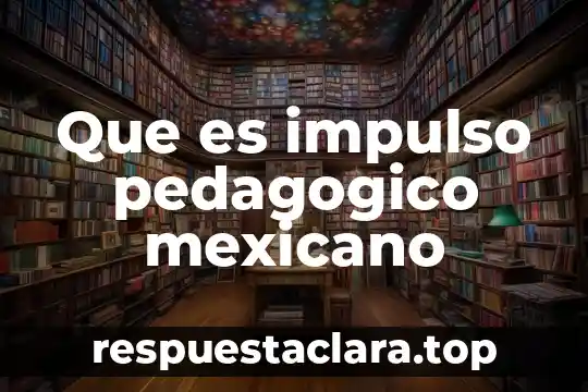 Que es impulso pedagogico mexicano