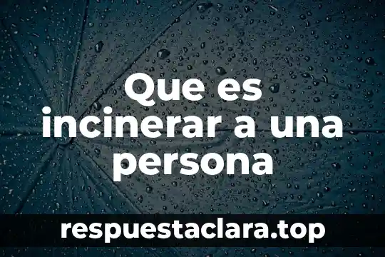 Que es incinerar a una persona