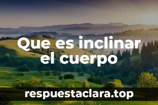 Que es inclinar el cuerpo