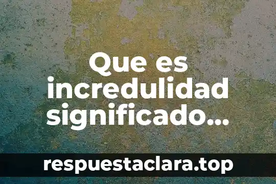 Que es la biblia estudio biblico 8 Que es incredulidad significado biblico