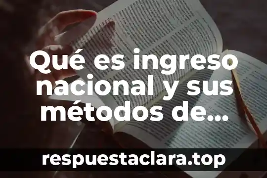 Que es significa nacional 6 Qué es ingreso nacional y sus métodos de estimación