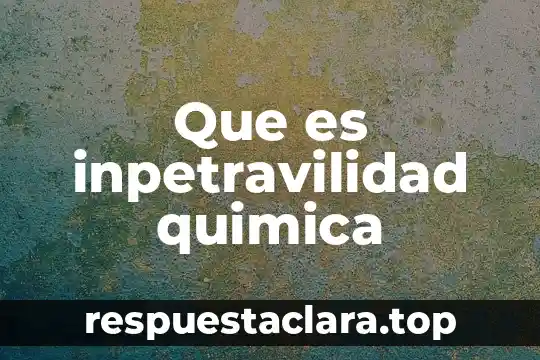 Que es inpetravilidad quimica
