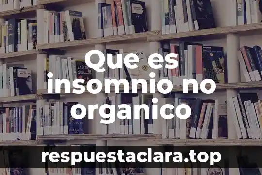 ¿Qué es más denso el agua o un compuesto orgánico? 3 Que es insomnio no organico