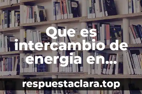 Que es intercambio de energia en biologia