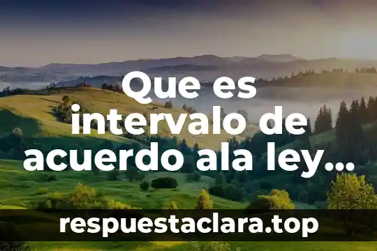 Que es intervalo de acuerdo ala ley federal del trabajo