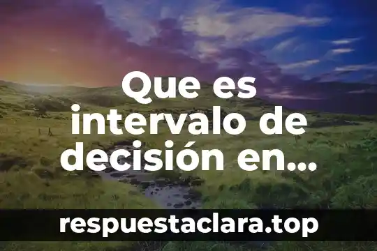 Que es intervalo de decisión en control de calidad