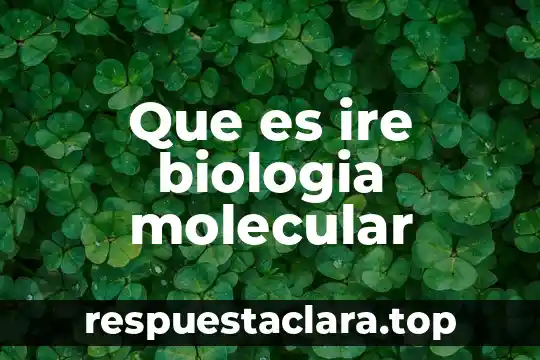 Que es ire biologia molecular