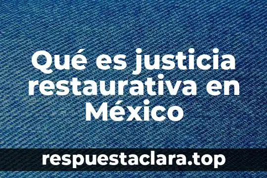 Qué es justicia restaurativa en México