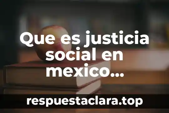 Que es justicia social en mexico noticias