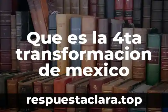 Que es la 4ta transformacion de mexico