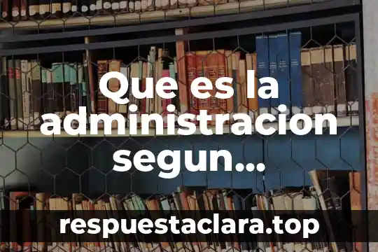 Qué es la teoría general de la administración 3 Que es la administracion segun harrington emerson